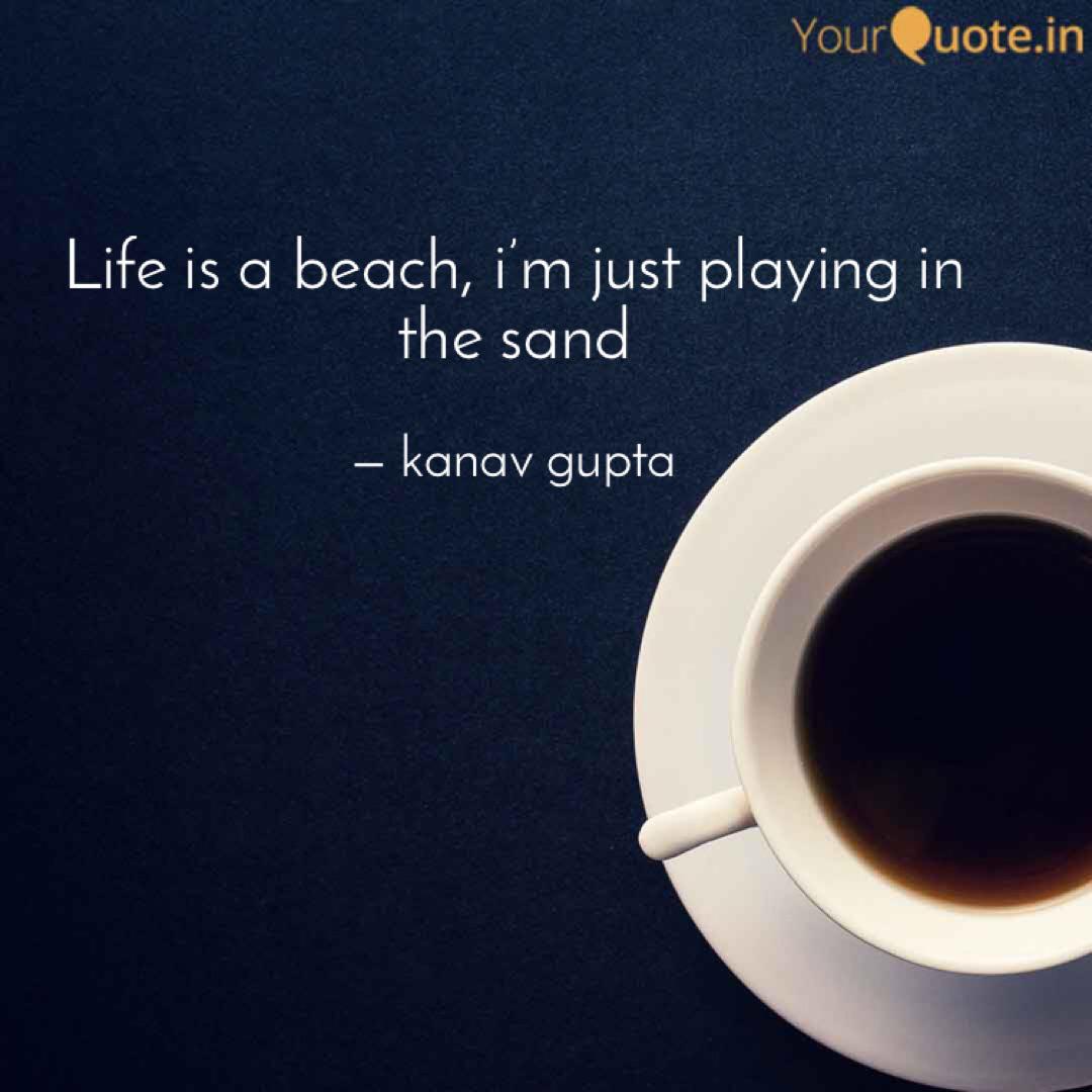 Life Is A Beach I M Just Quotes Writings By Kanav Gupta Yourquote