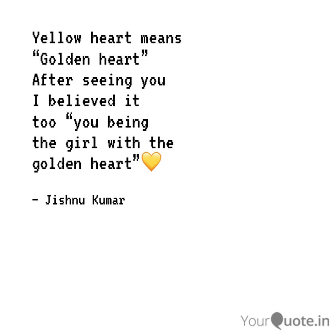 Yellow Heart Means Gold Quotes Writings By Jishnu Kumar Yourquote Yellow means 'go', green means 'whoa, slow down', and red means 'where the heck did you get that banana?' let's take a look at it, shall we?