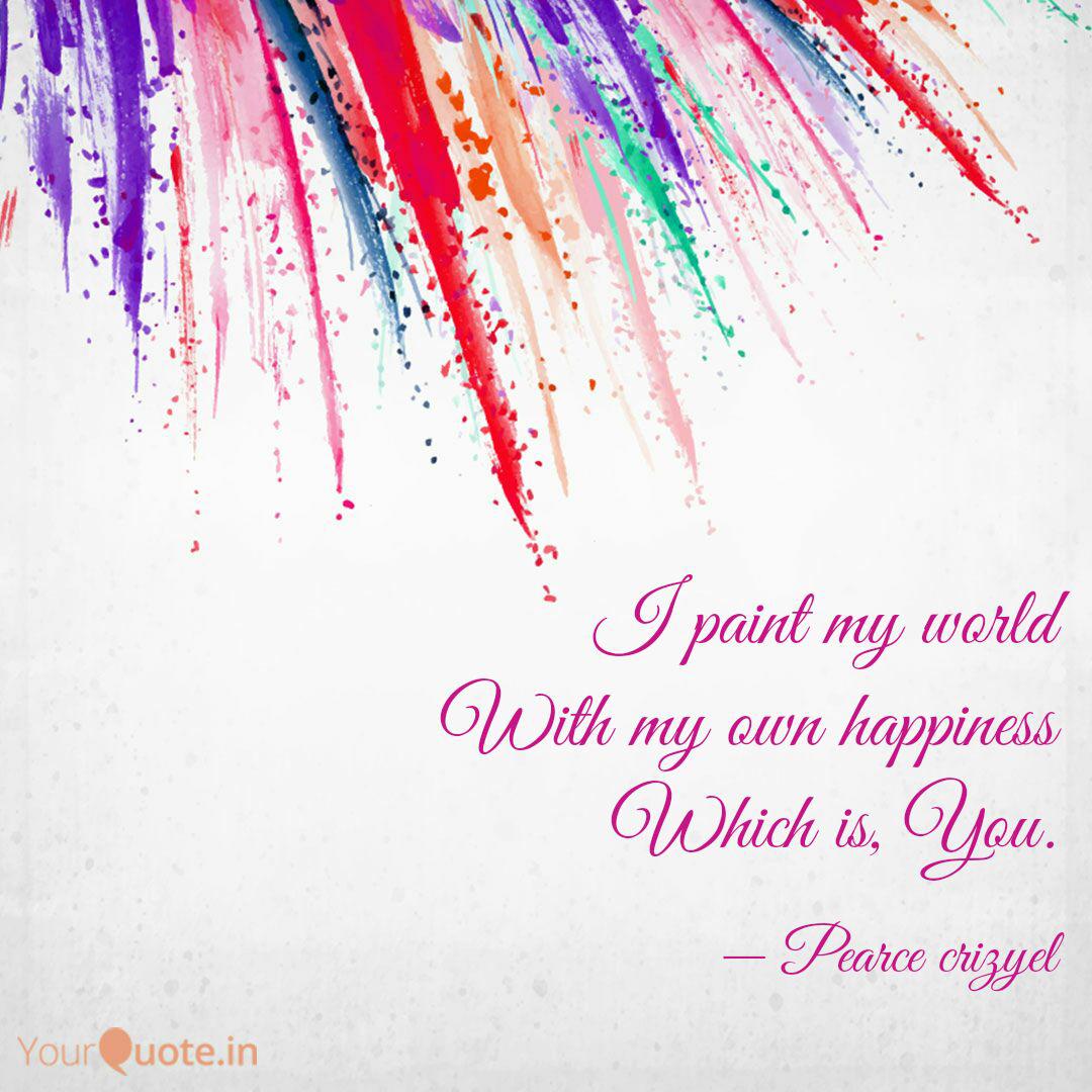 I Paint My World With My Quotes Writings By Pearce Crizyel Yourquote