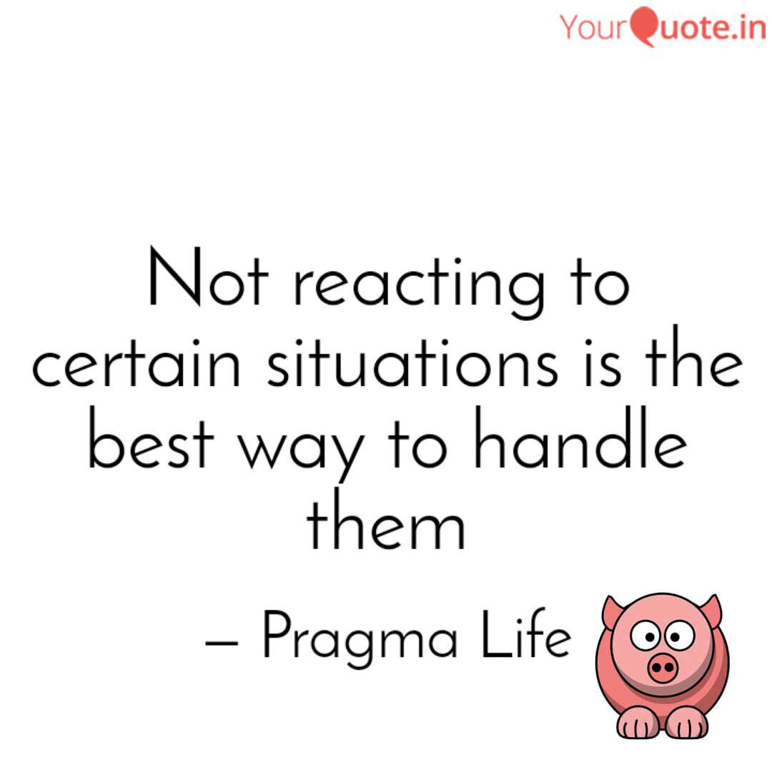 Not Reacting To Certain S Quotes Writings By Pragma Life Yourquote