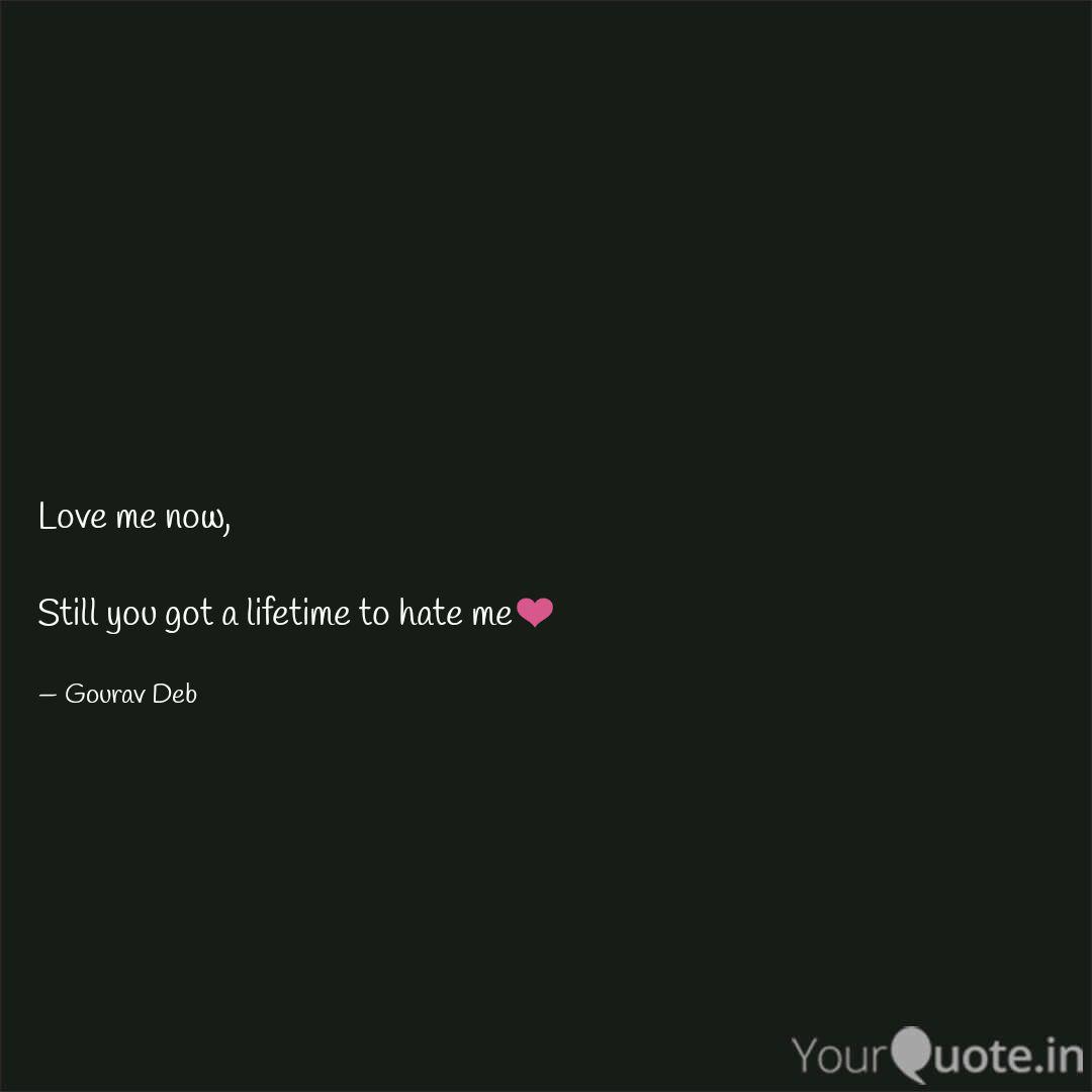 Love Me Now Still You G Quotes Writings By Gourav Deb Yourquote