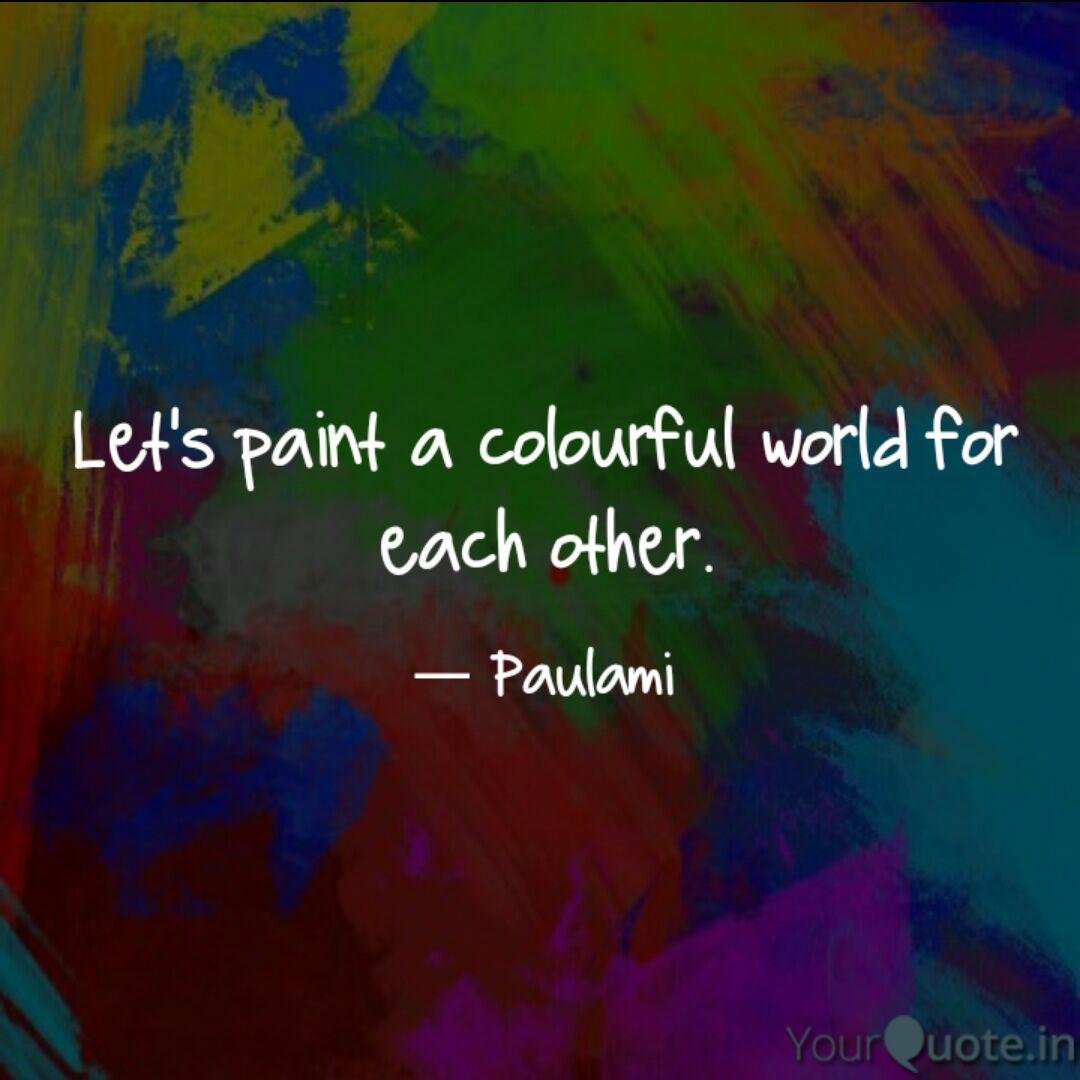 Let S Paint A Colourful W Quotes Writings By Paulami Maitra Yourquote Let S Paint A Colourful W Quotes Writings By Paulami Maitra Yourquote