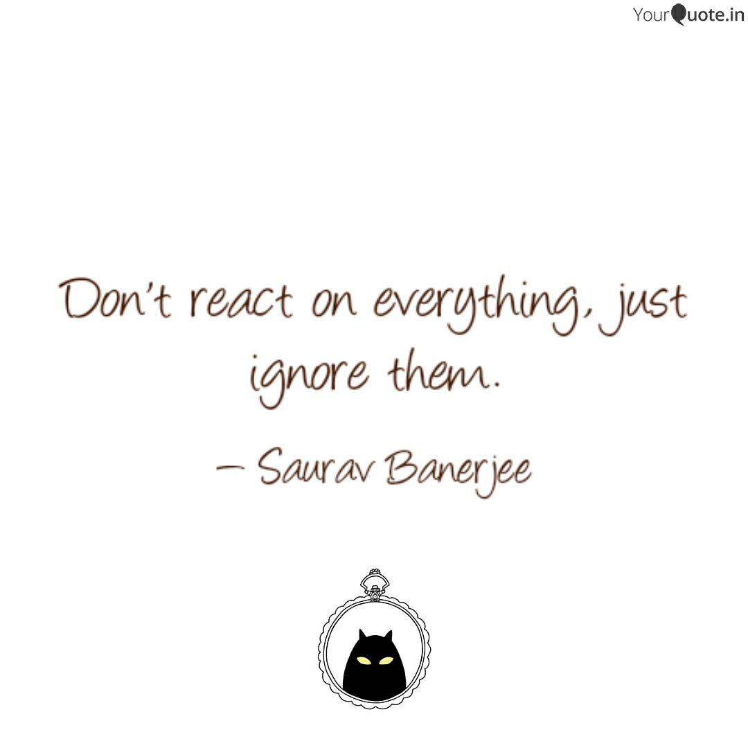 Don T React On Everything Quotes Writings By Saurav Banerjee Yourquote