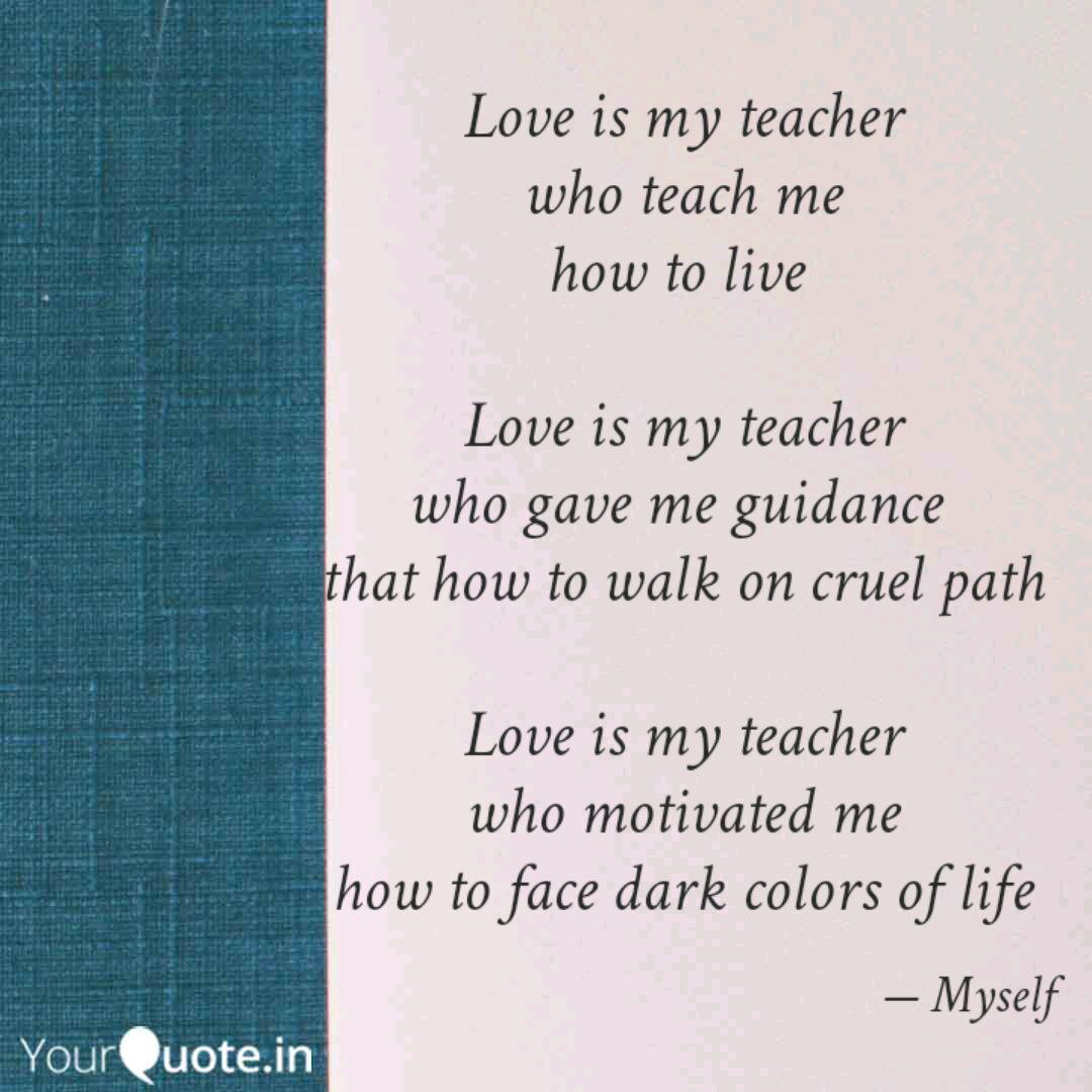 Love Is My Teacher Who Te... | Quotes & Writings By Sonal Sahu | Yourquote