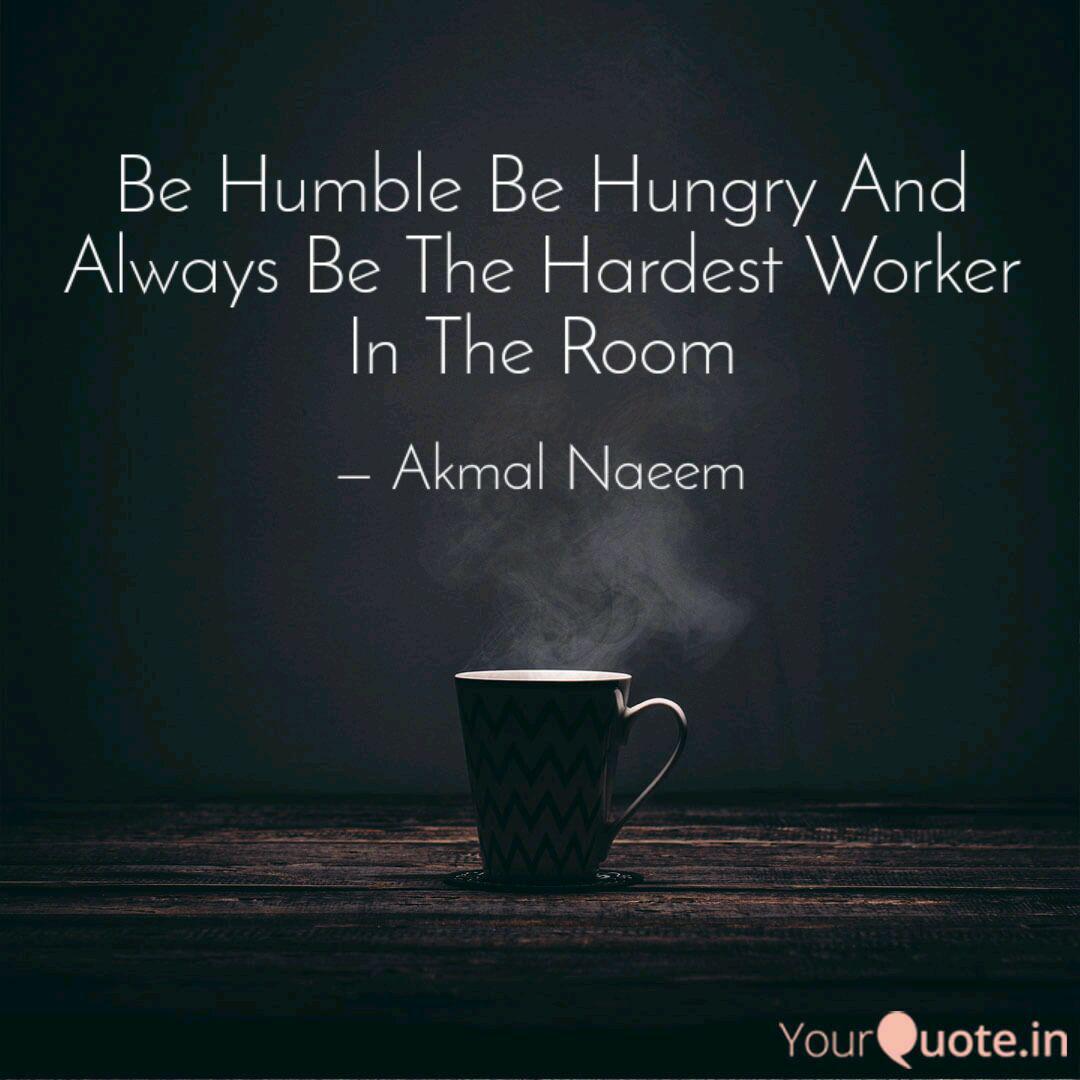 Be Humble Be Hungry And A Quotes Writings By Akmal Naeem Yourquote