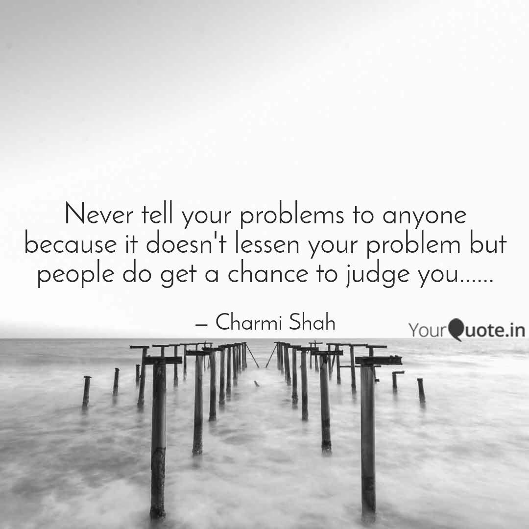 Never Tell Your Problems Quotes Writings By Charmi Shah Yourquote