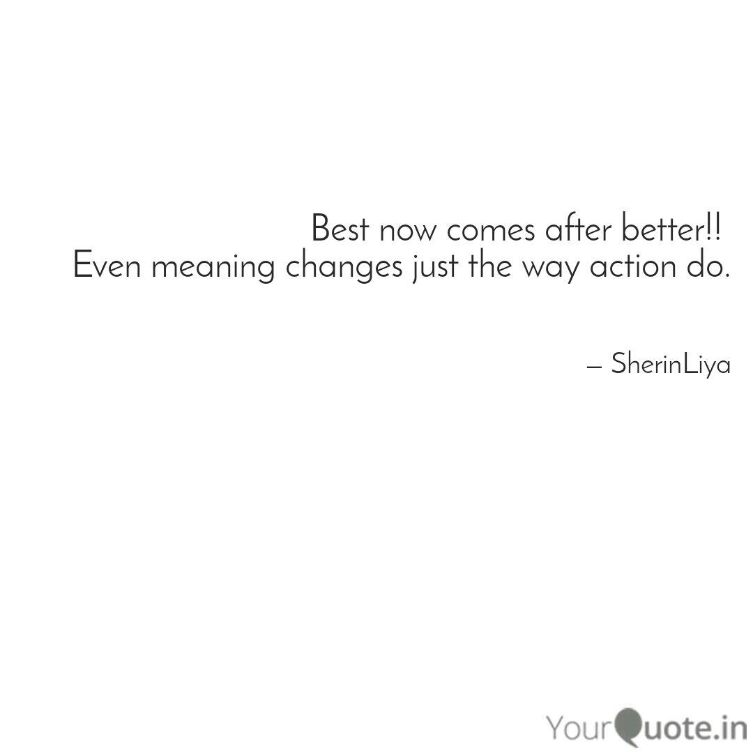 Best Now Comes After Bett Quotes Writings By Sherin Liya Babu Yourquote The meaning of a word, expression, or gesture is the thing or idea that it refers to or. yourquote