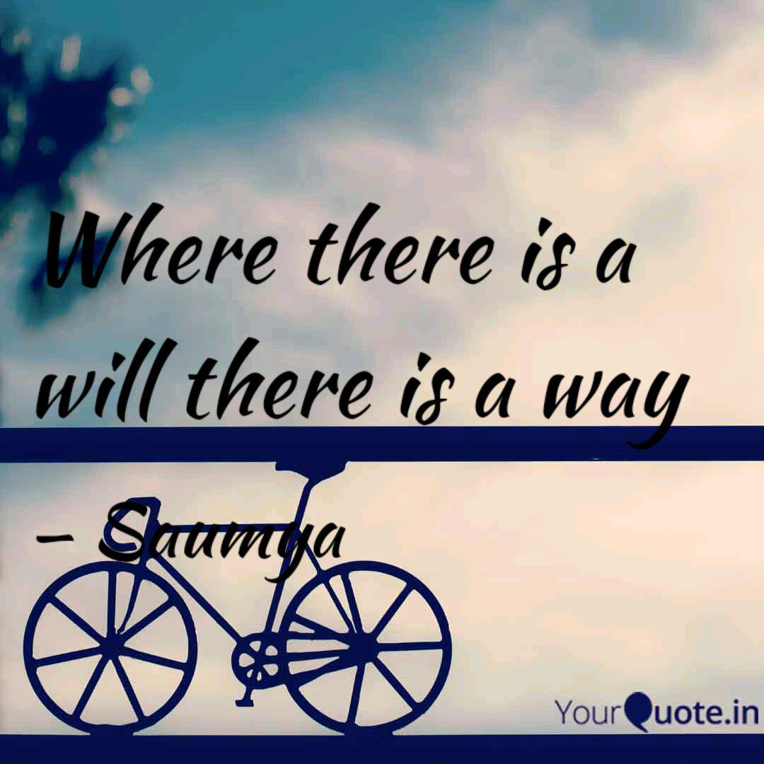 Where There Is A Will The Quotes Writings By Chikki Singh Yourquote 500+ words essay on where there is a will there is a way.