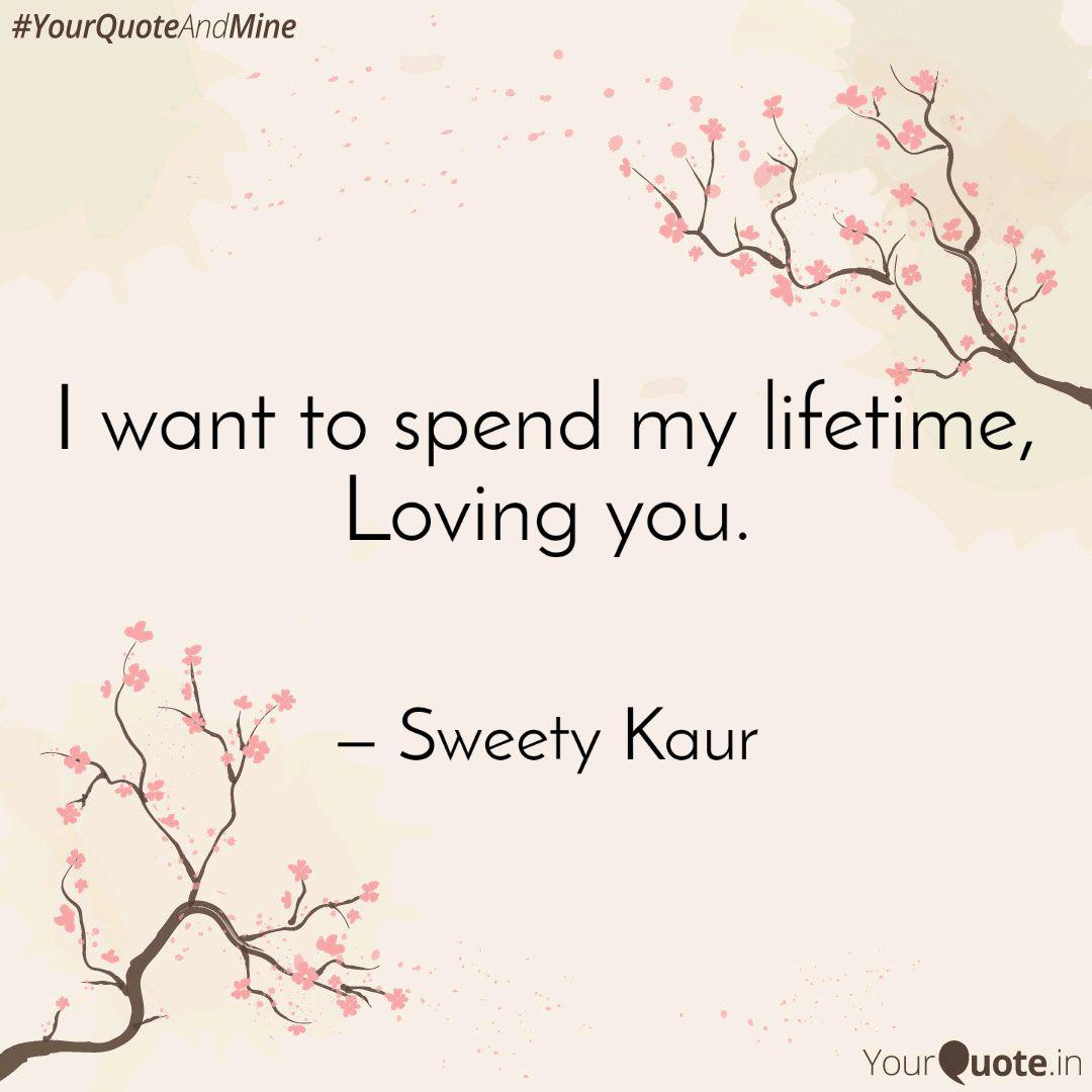 I Want To Spend My Lifeti... | Quotes & Writings By Sweety Kaur | Yourquote