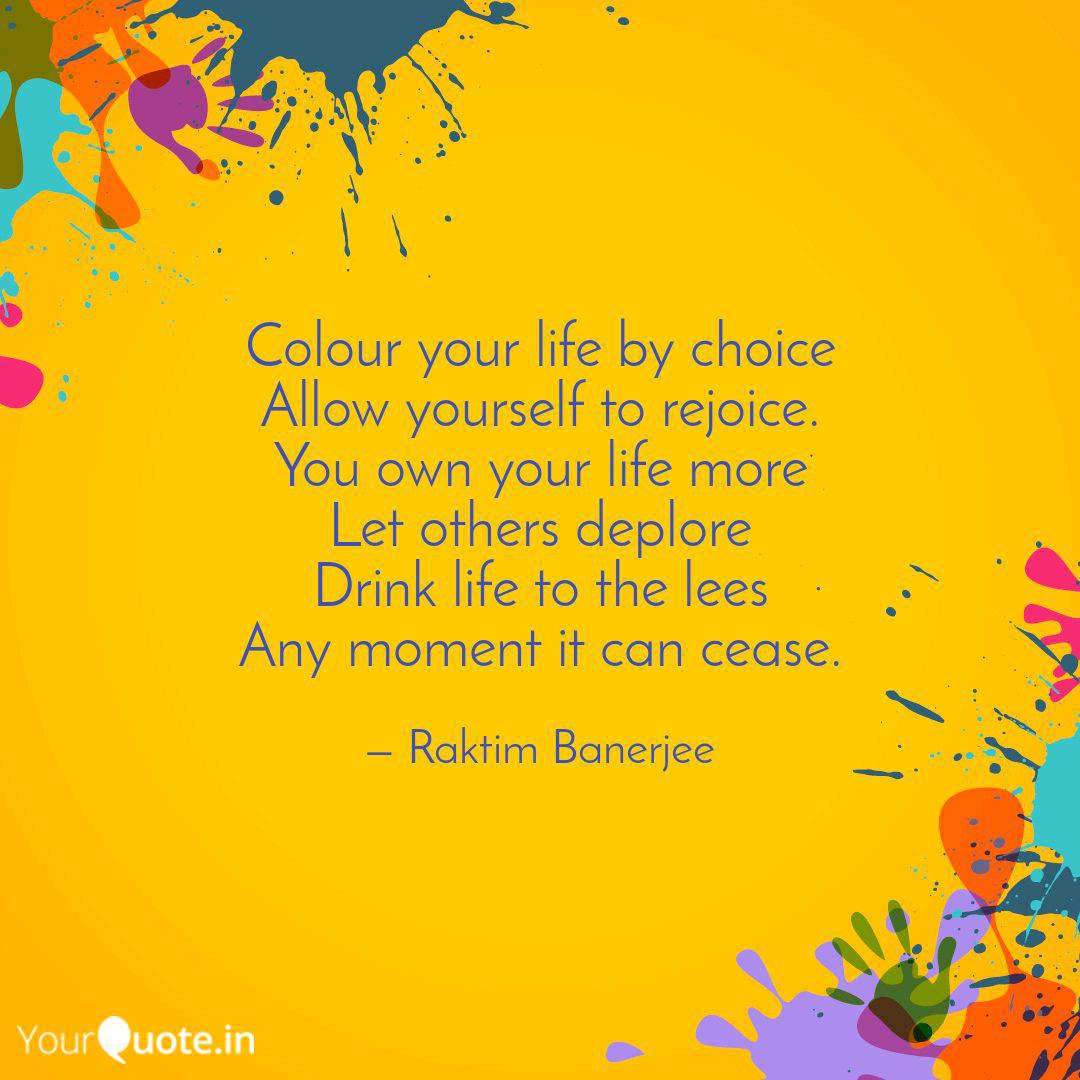 Colour Your Life By Choic Quotes Writings By Raktim Banerjee Yourquote