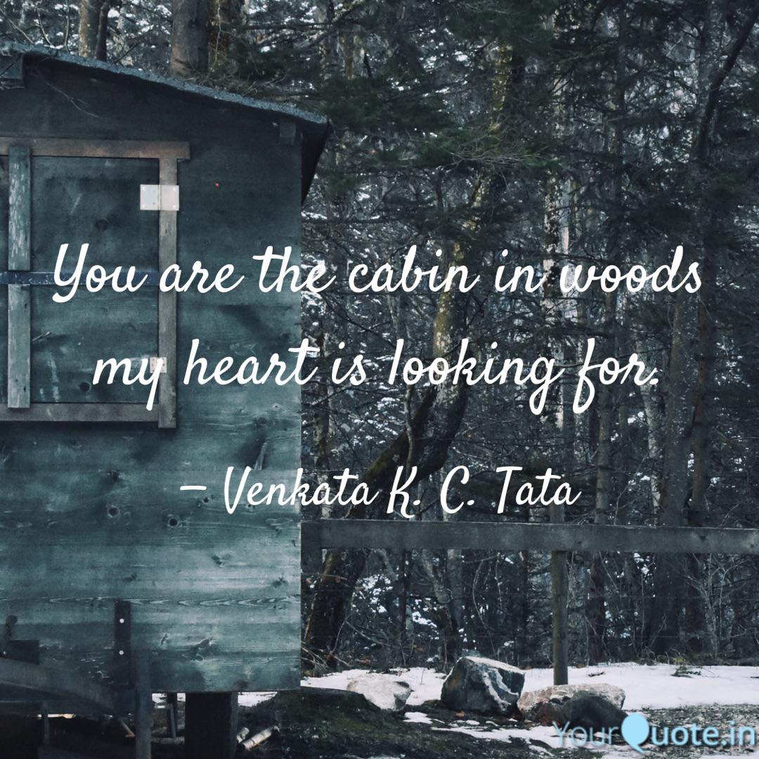 You Are The Cabin In Wood Quotes Writings By Venkata K C