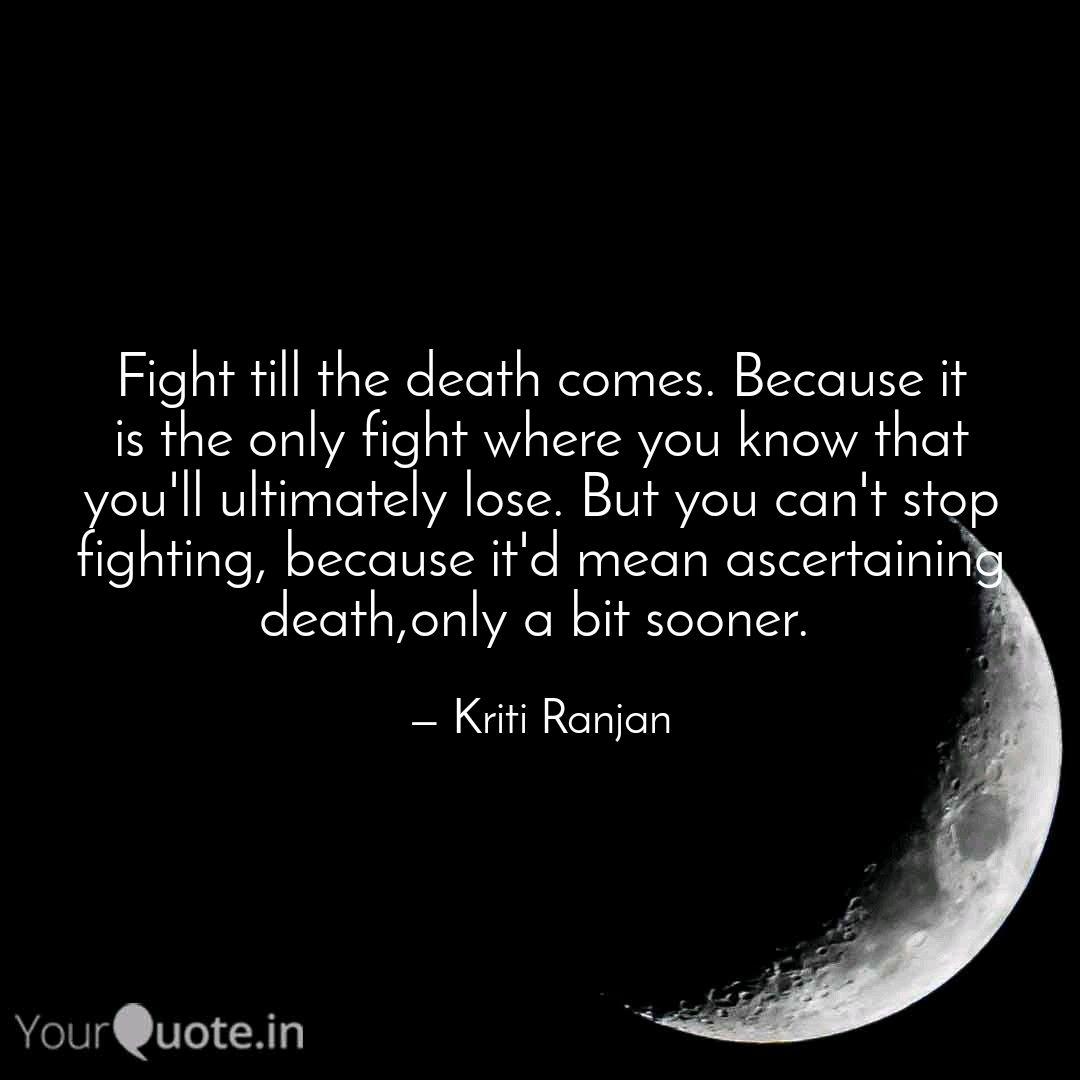 Fight Till The Death Come Quotes Writings By Kriti Ranjan Yourquote