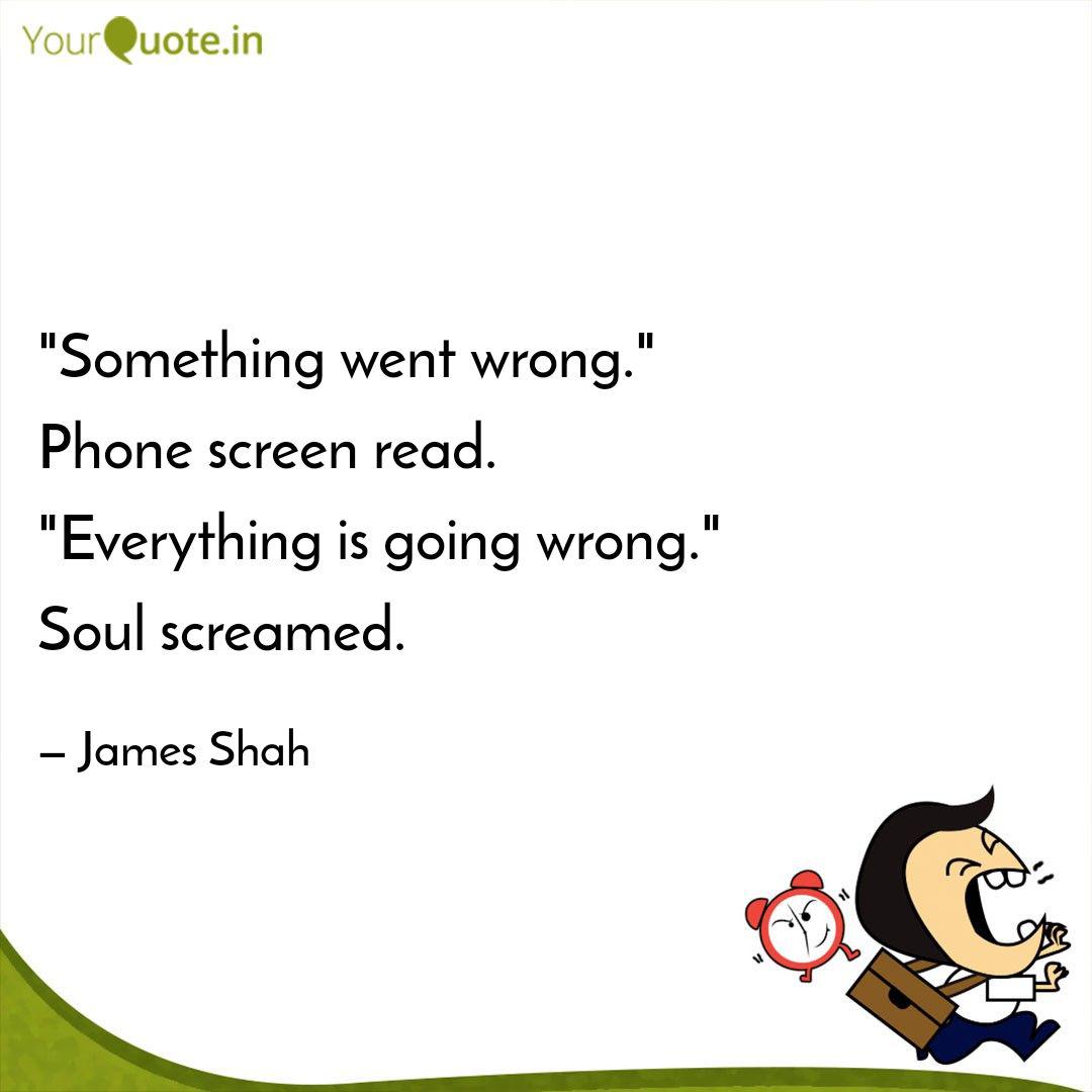 Something Went Wrong Quotes Writings By James Shah Yourquote