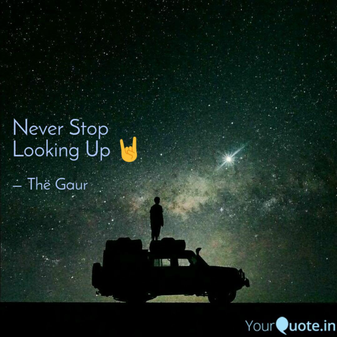 Never Stop Looking Up Quotes Writings By The Gaur Yourquote