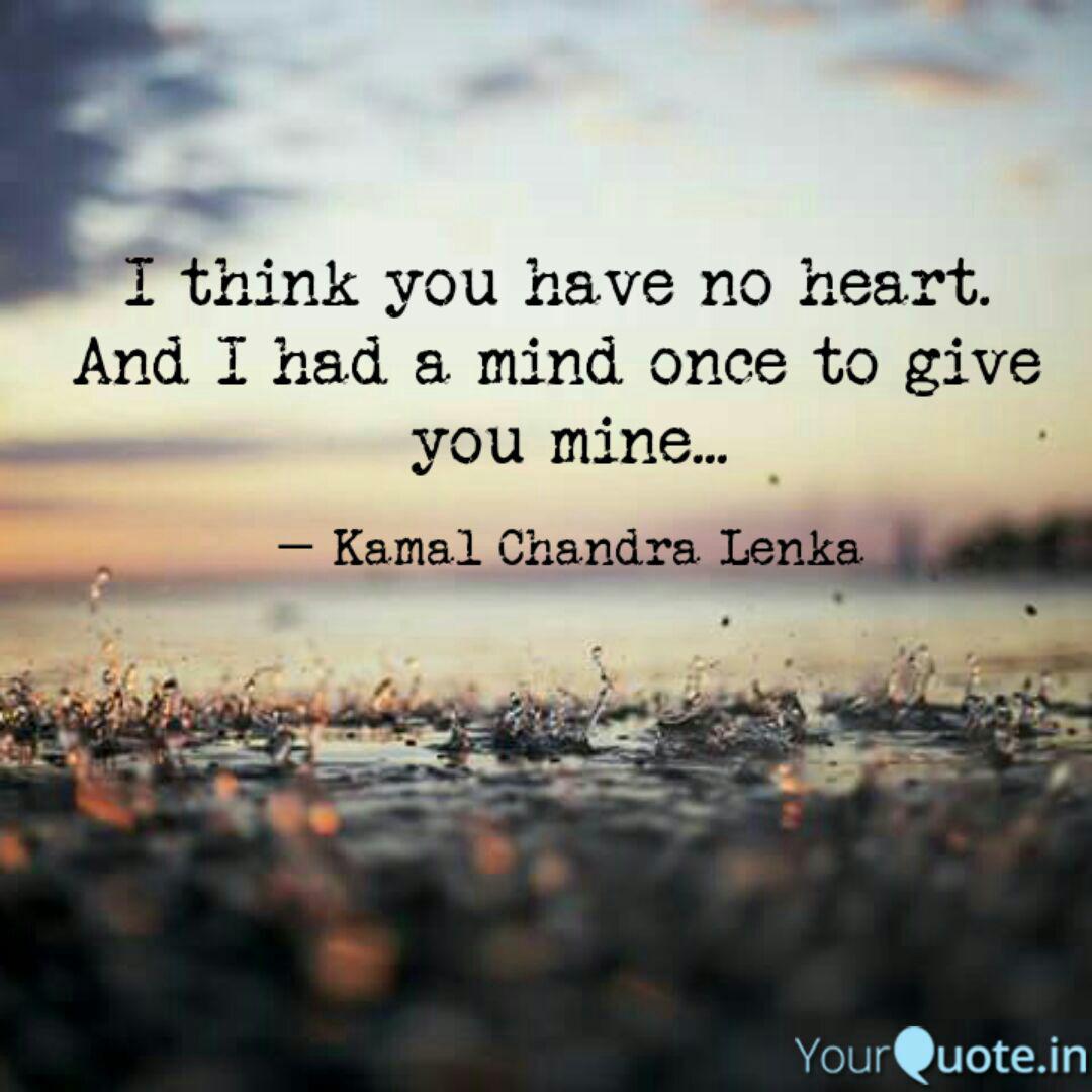I Think You Have No Heart Quotes Writings By Kamal Chandra Lenka Yourquote