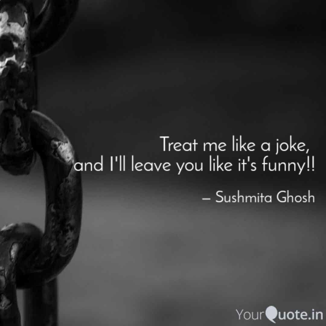 Treat Me Like A Joke An Quotes Writings By Sushmita Ghosh Yourquote