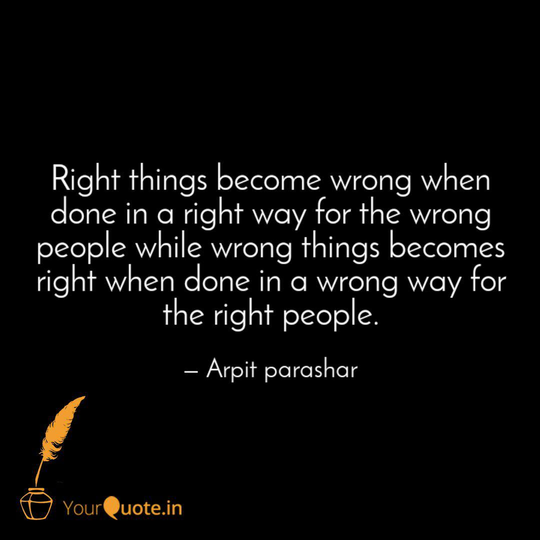Right Things Become Wrong Quotes Writings By Arpit Parashar Yourquote