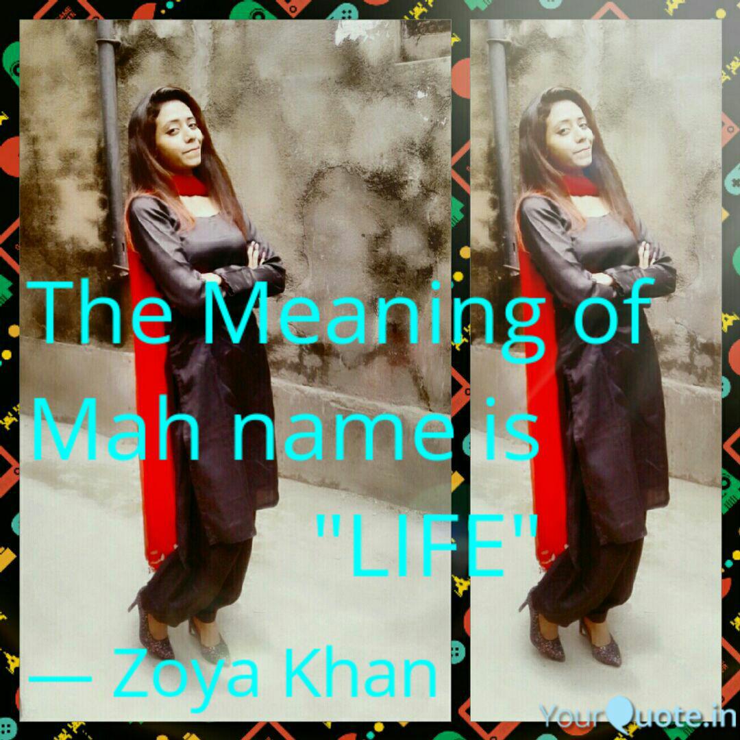 The Meaning Of Mah Name I Quotes Writings By Zoya Khan The Drama Queen Yourquote Find the complete details of zoya name on babynamescube, the most trusted source for baby name meaning person with name zoya has following quality: quotes writings by zoya khan