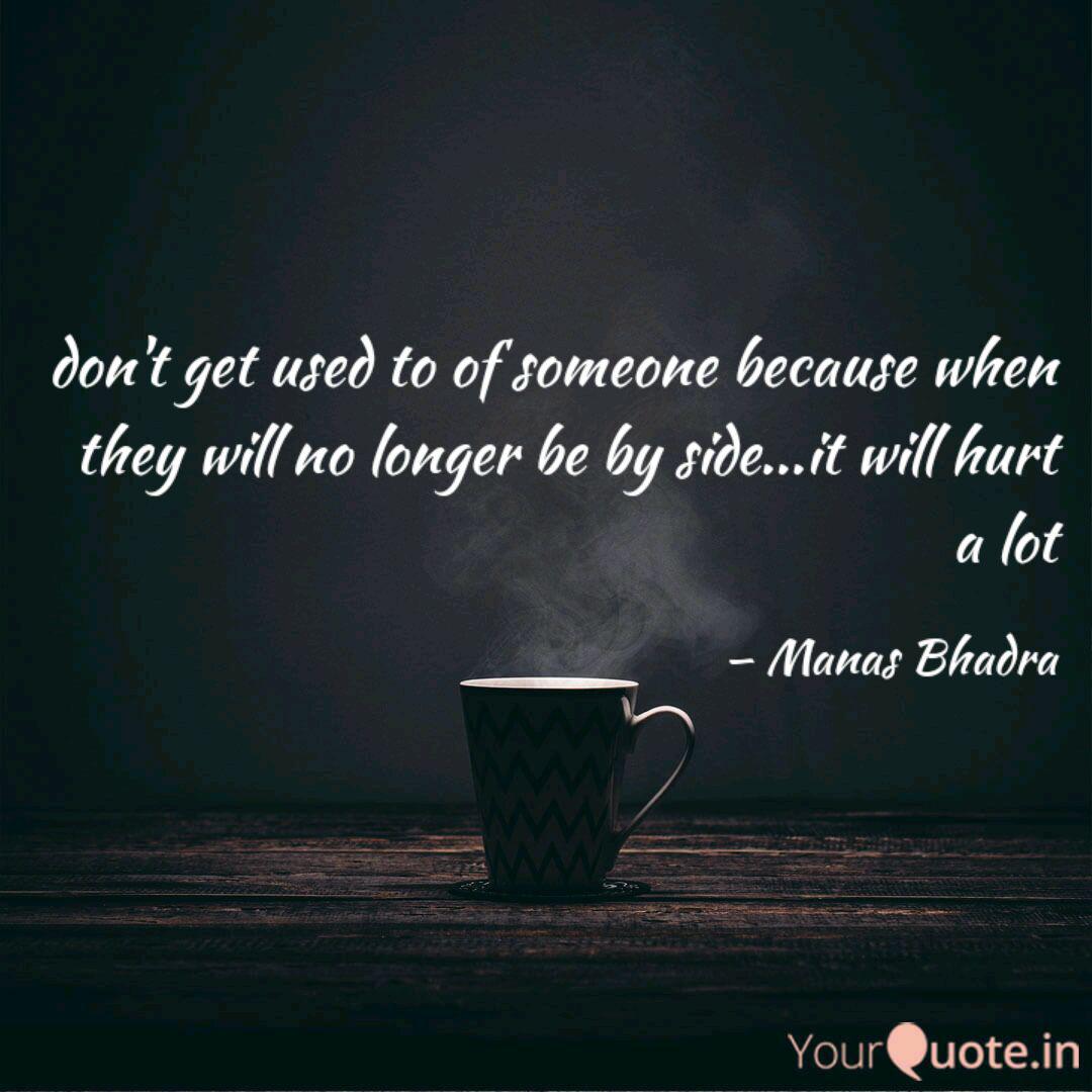 Don T Get Used To Of Some Quotes Writings By Manas Bhadra Yourquote