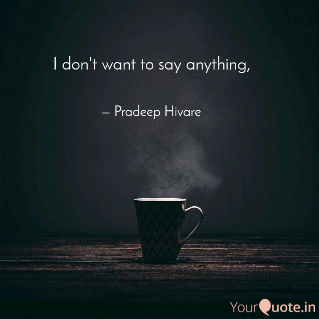 I Don T Want To Say Anyth Quotes Writings By Pradeep H Hivare Yourquote
