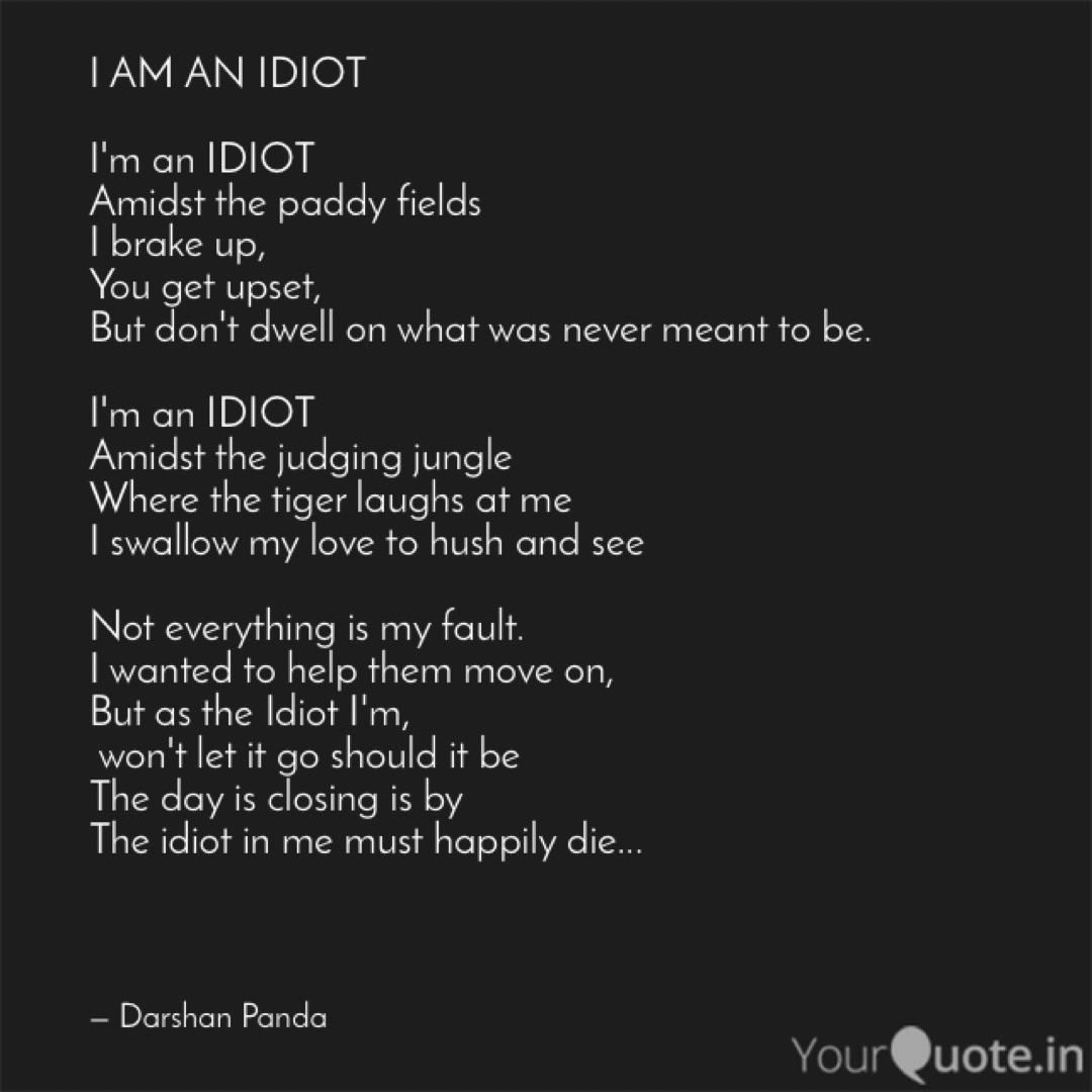 I Am An Idiot I'm An Idi... | Quotes & Writings By Darshan Panda | Yourquote