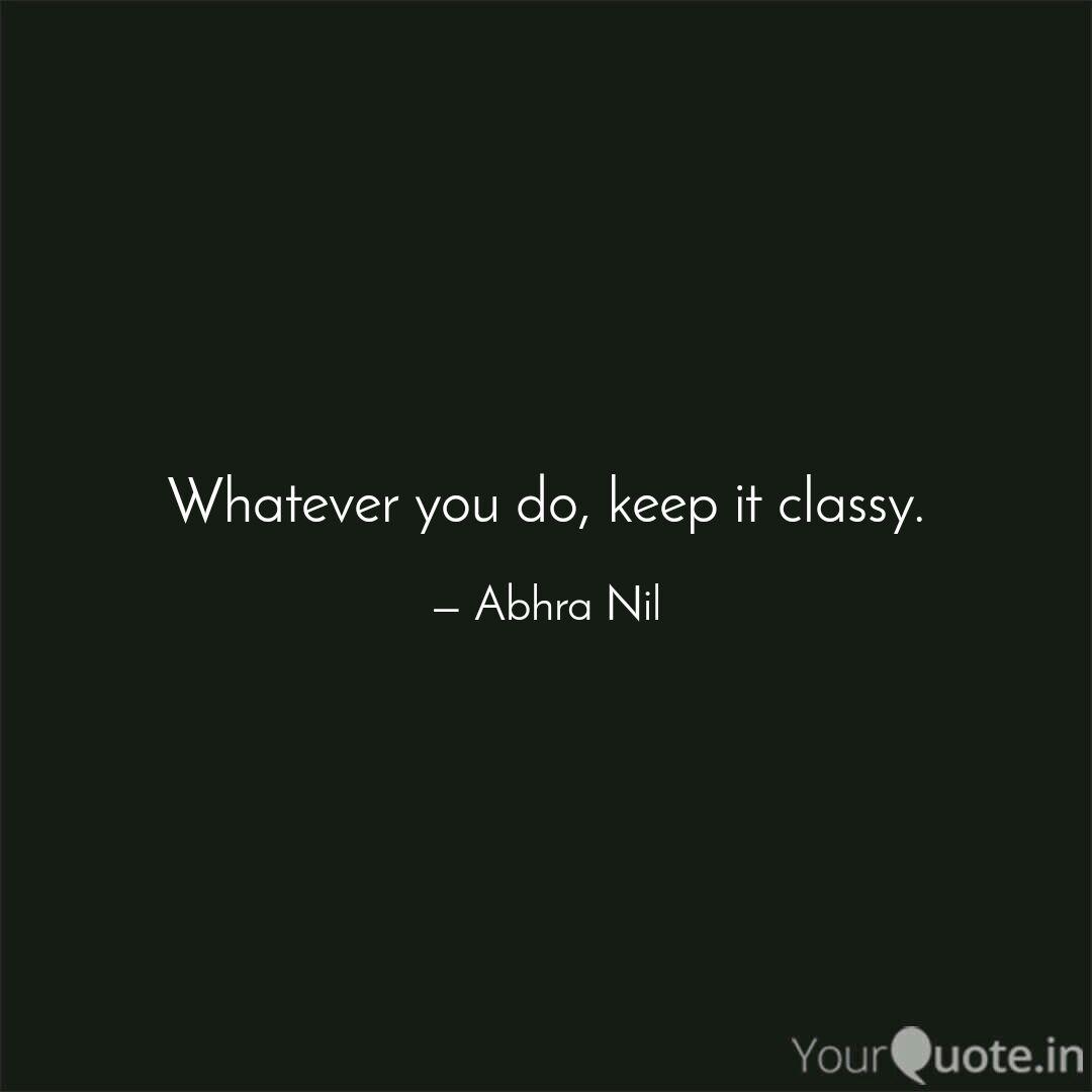 pic Keep It Classy Quotes quotes writings by abhra nil