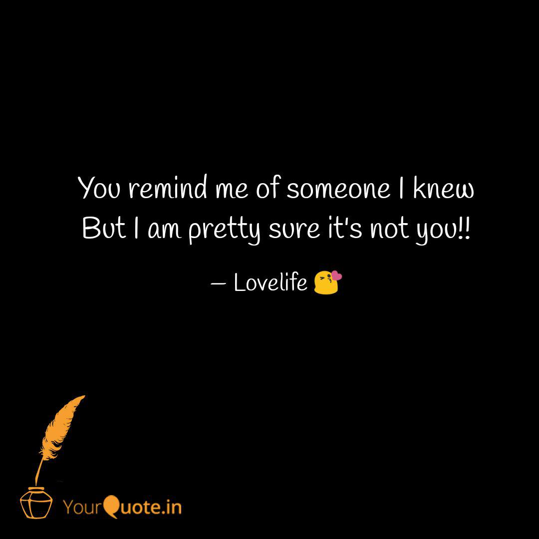 You Remind Me Of Someone ... | Quotes & Writings By Muskaan Yadav | Yourquote