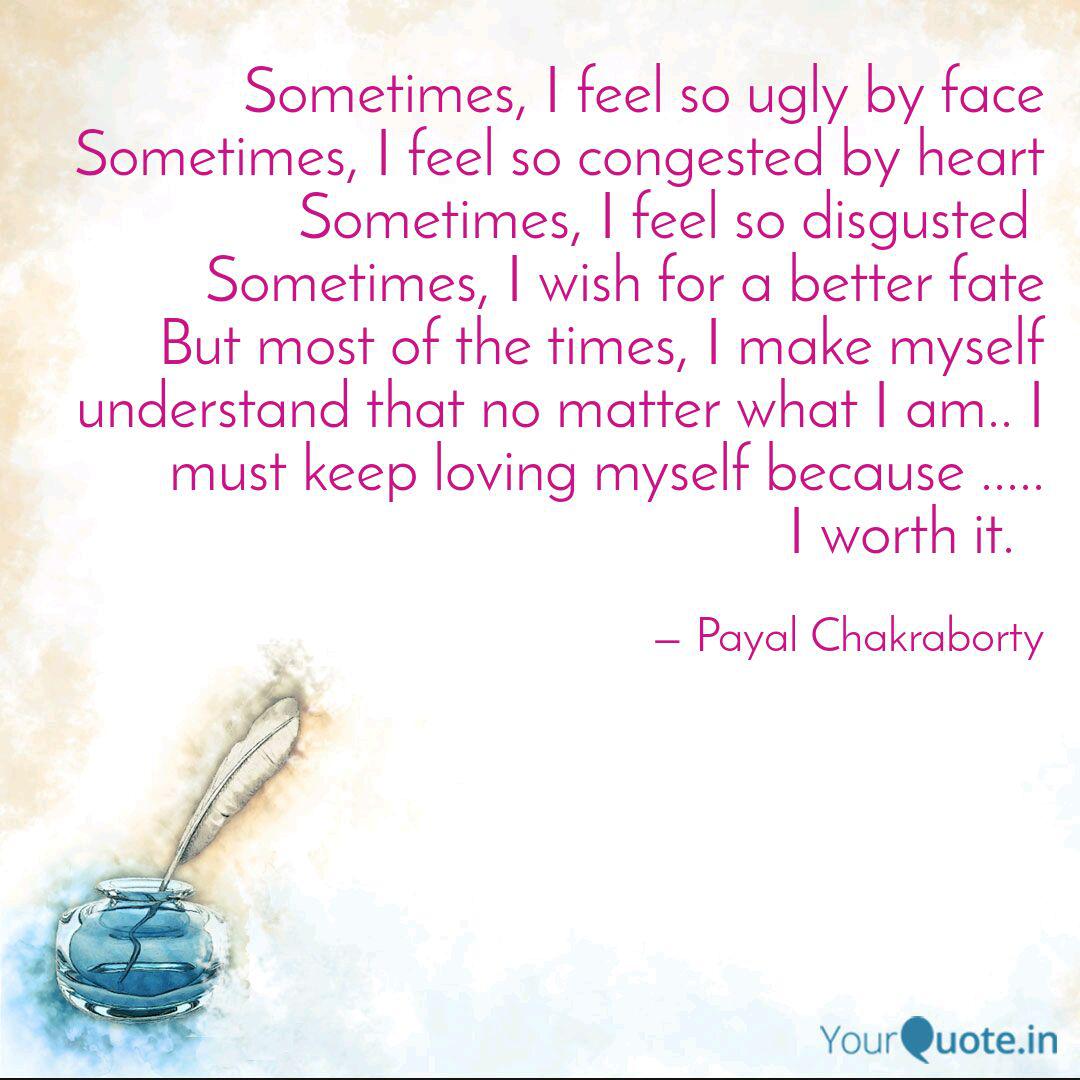 Sometimes, I Feel So Ugly... | Quotes & Writings By Payal Chakraborty | Yourquote