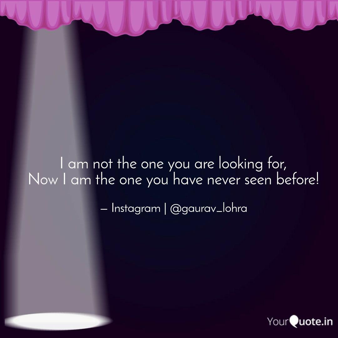 I Am Not The One You Are Quotes Writings By Gaurav Lohra Yourquote
