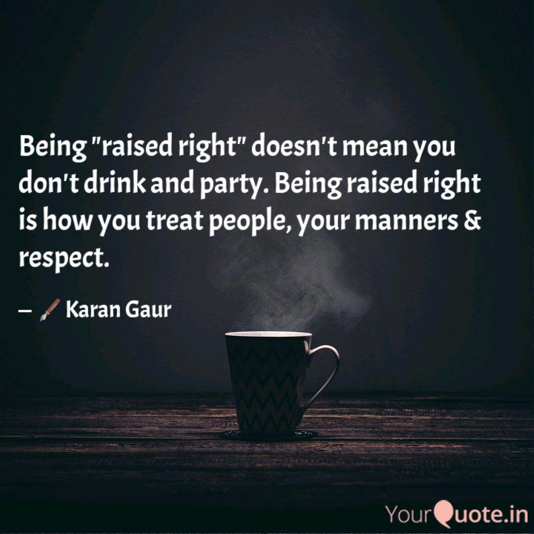 Being Raised Right Does Quotes Writings By Karan Gaur Yourquote
