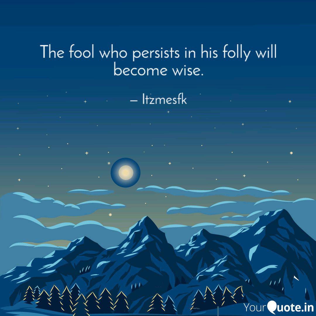 The Fool Who Persists In Quotes Writings By Faisal Karim Yourquote