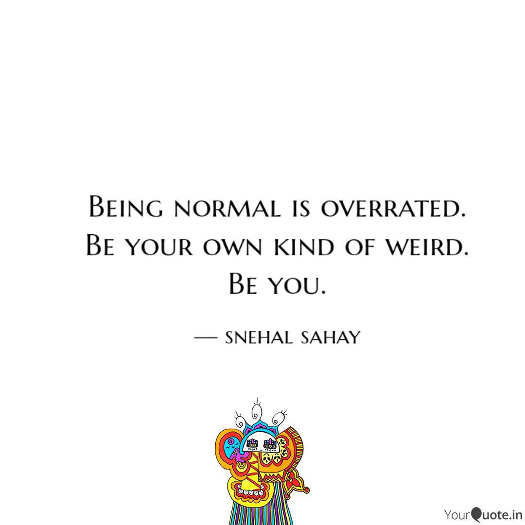 Being Normal Is Overrated Quotes Writings By Snehal Sahay Yourquote