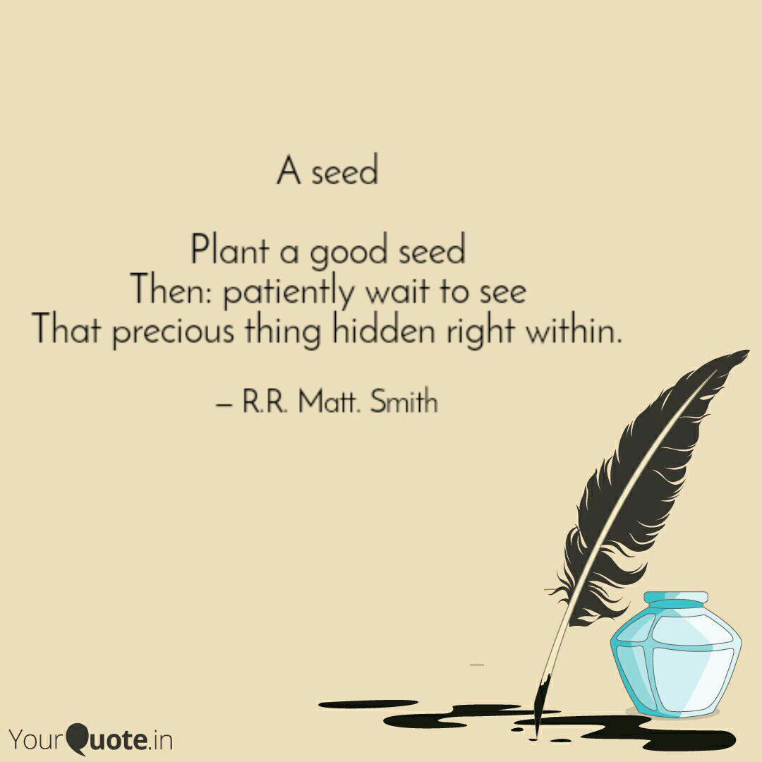 A Seed Plant A Good Seed Quotes Writings By R R Matt Smith Yourquote