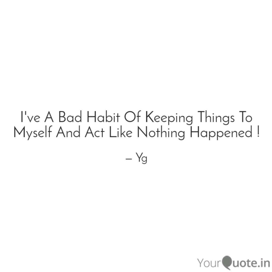 I Ve A Bad Habit Of Keepi Quotes Writings By Yogesh Gola Yourquote