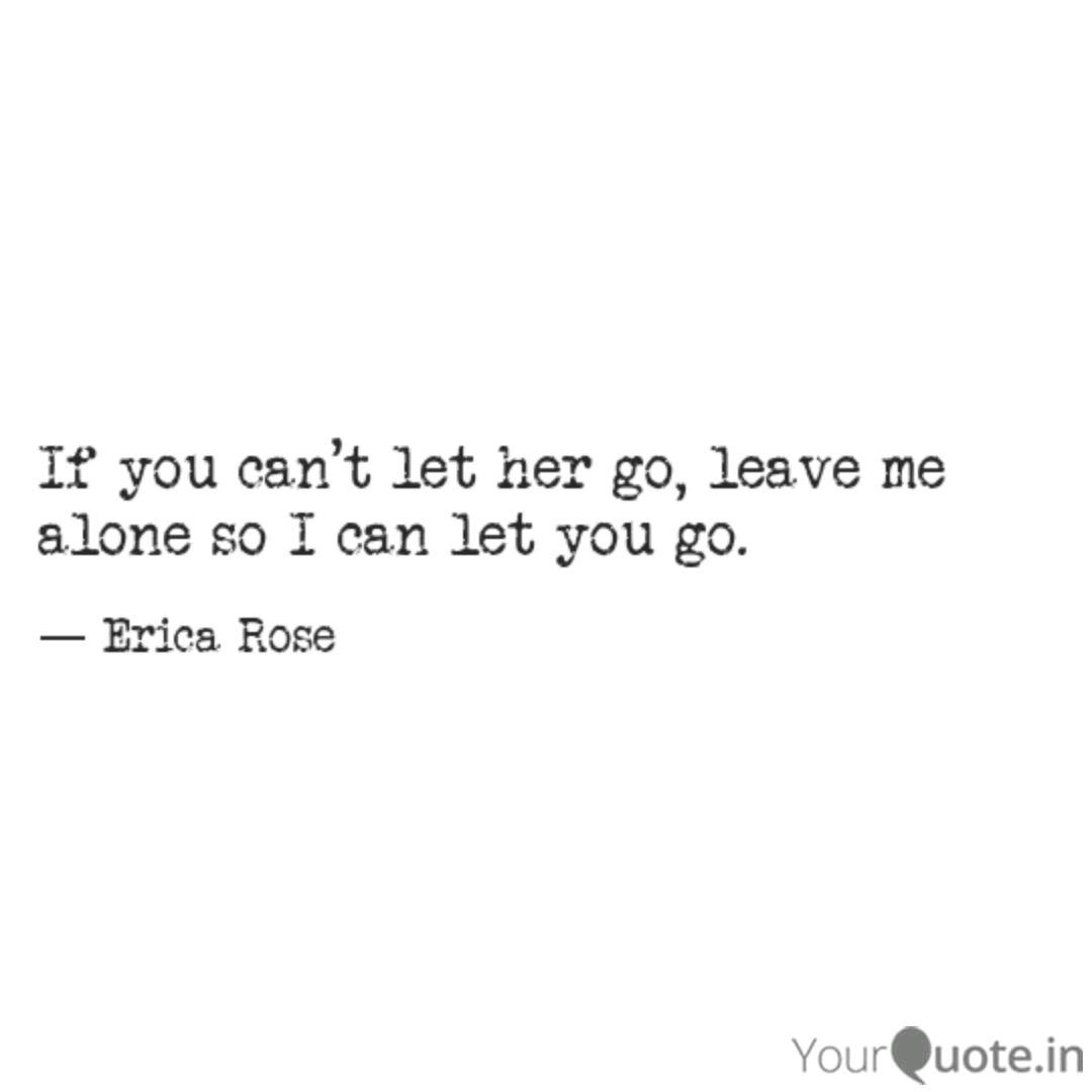 If You Can T Let Her Go Quotes Writings By Erica Rose Yourquote