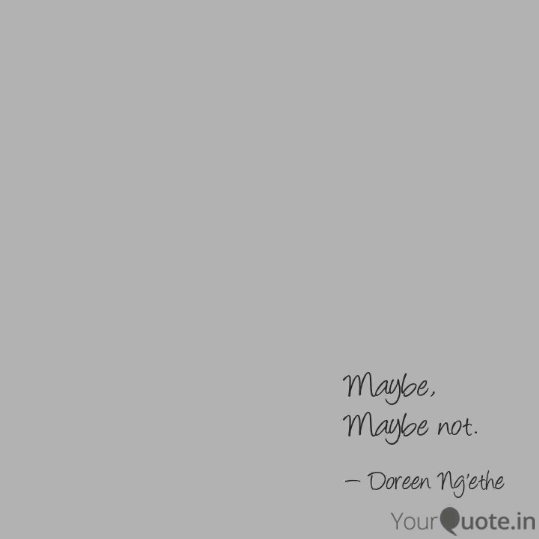 Maybe Maybe Not Quotes Writings By Doreen Ng Ethe Yourquote
