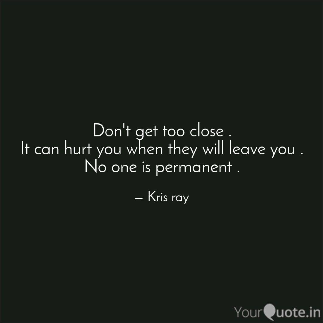 Don T Get Too Close It Quotes Writings By Kris Ray Yourquote