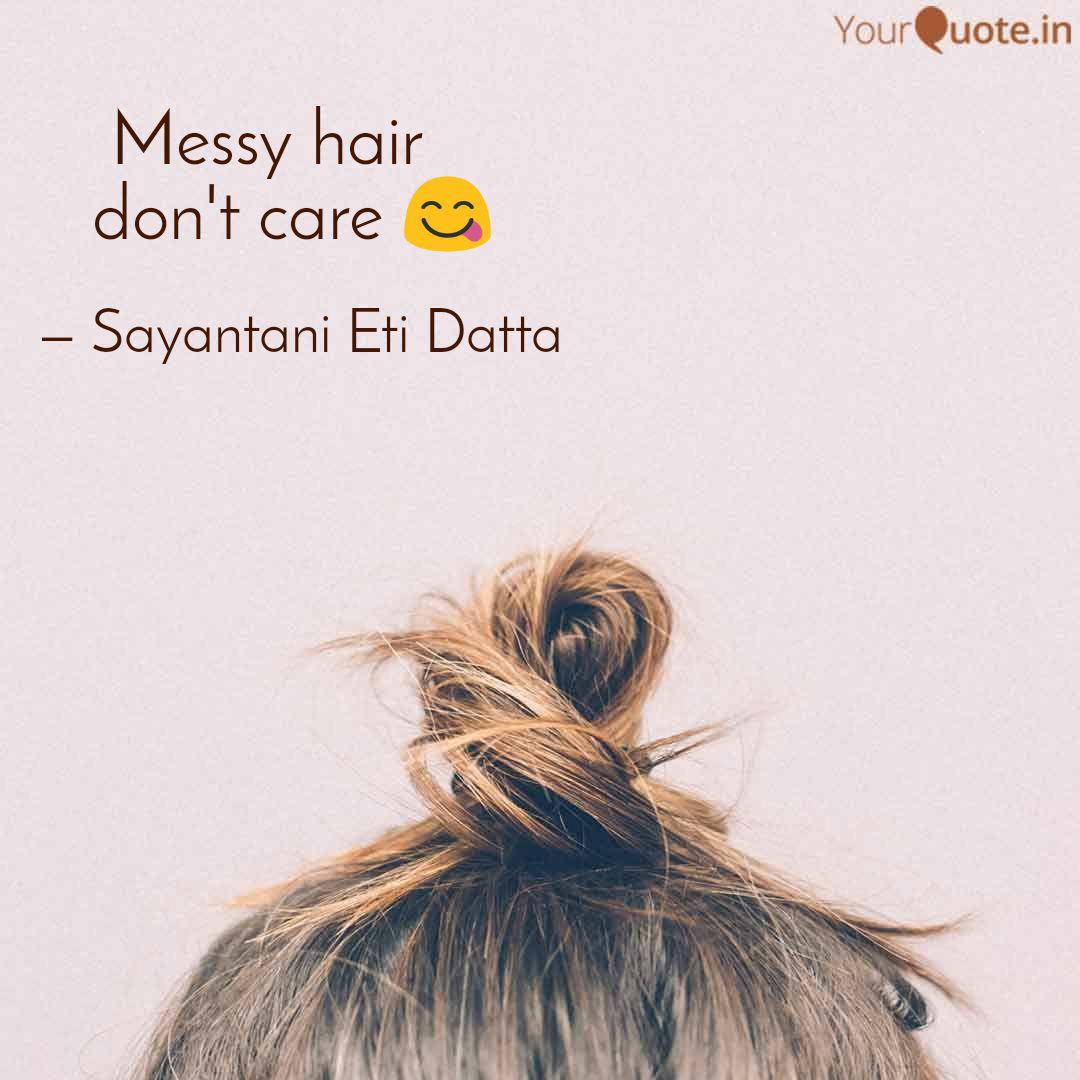 Messy Hair Don T Care Quotes Writings By Sayantani Eti
