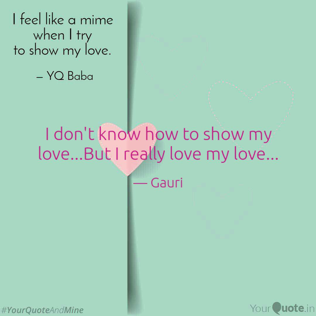 I Don T Know How To Show Quotes Writings By Gia Aggarwal