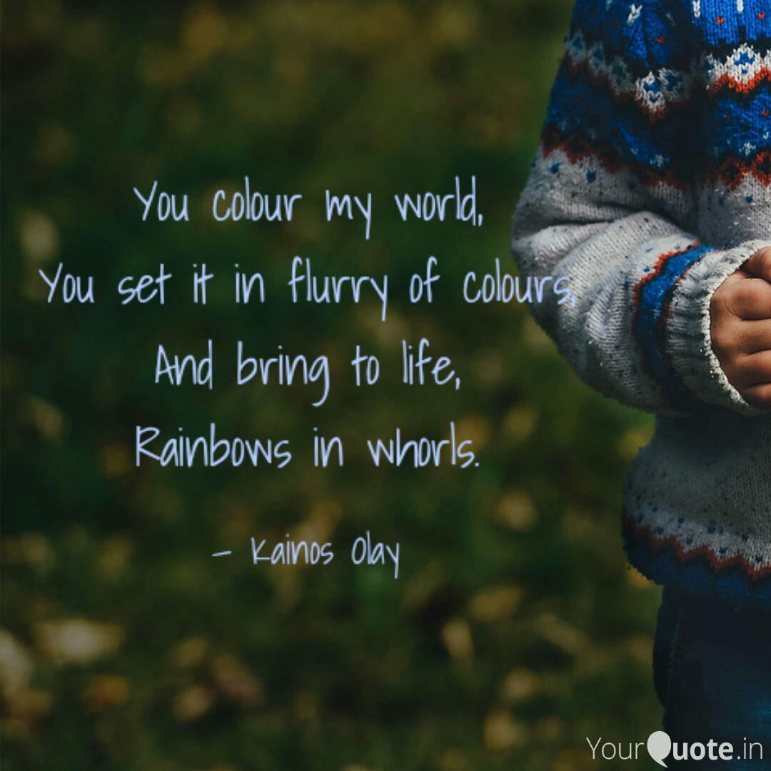 You Colour My World You Quotes Writings By Kainos Olay Yourquote