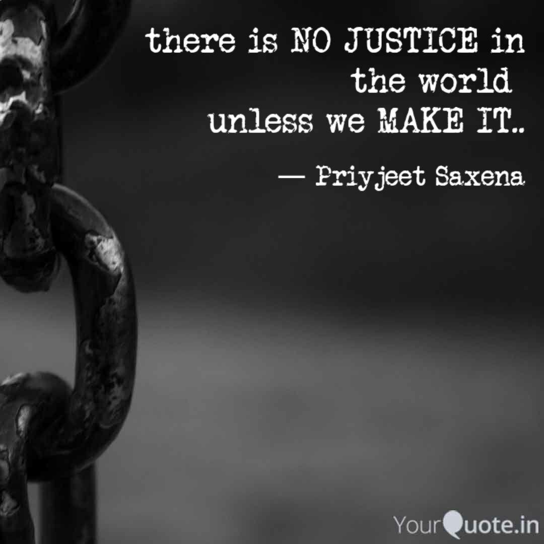 There Is No Justice In Th Quotes Writings By Priyjeet Saxena Yourquote