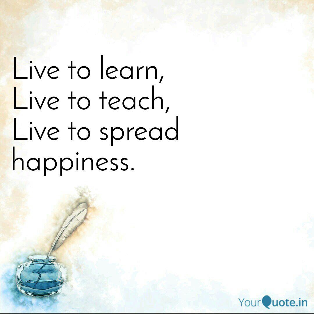 Live To Learn Live To Te Quotes Writings By Pavitra Mallya Yourquote