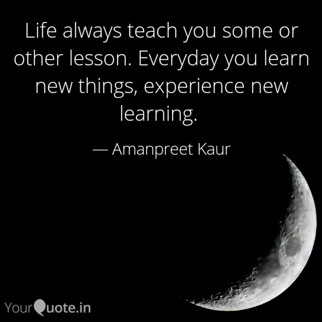 Life Always Teach You Som Quotes Writings By Amanpreet Kaur Yourquote