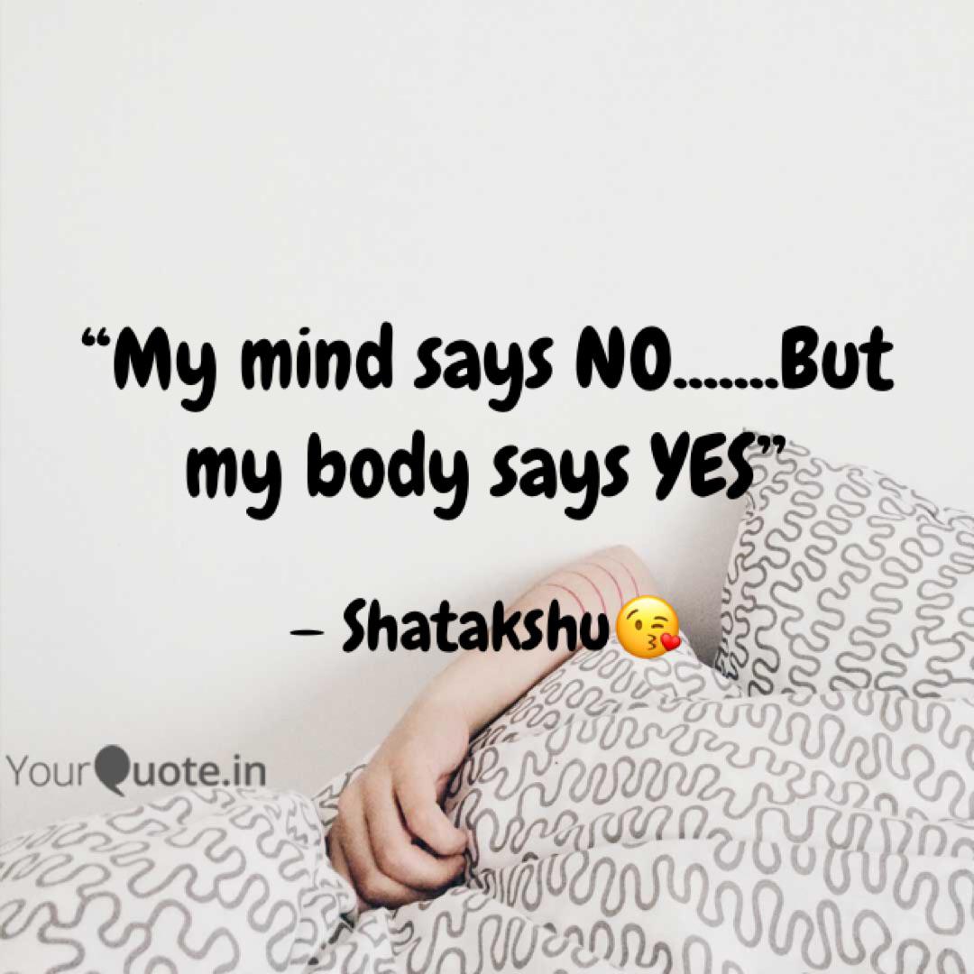 My Mind Says No Bu Quotes Writings By Shatakshi Agarwal Yourquote Draper, literature essays, quiz questions this quote speaks to rose's susceptibility to peer pressure: my mind says no bu quotes