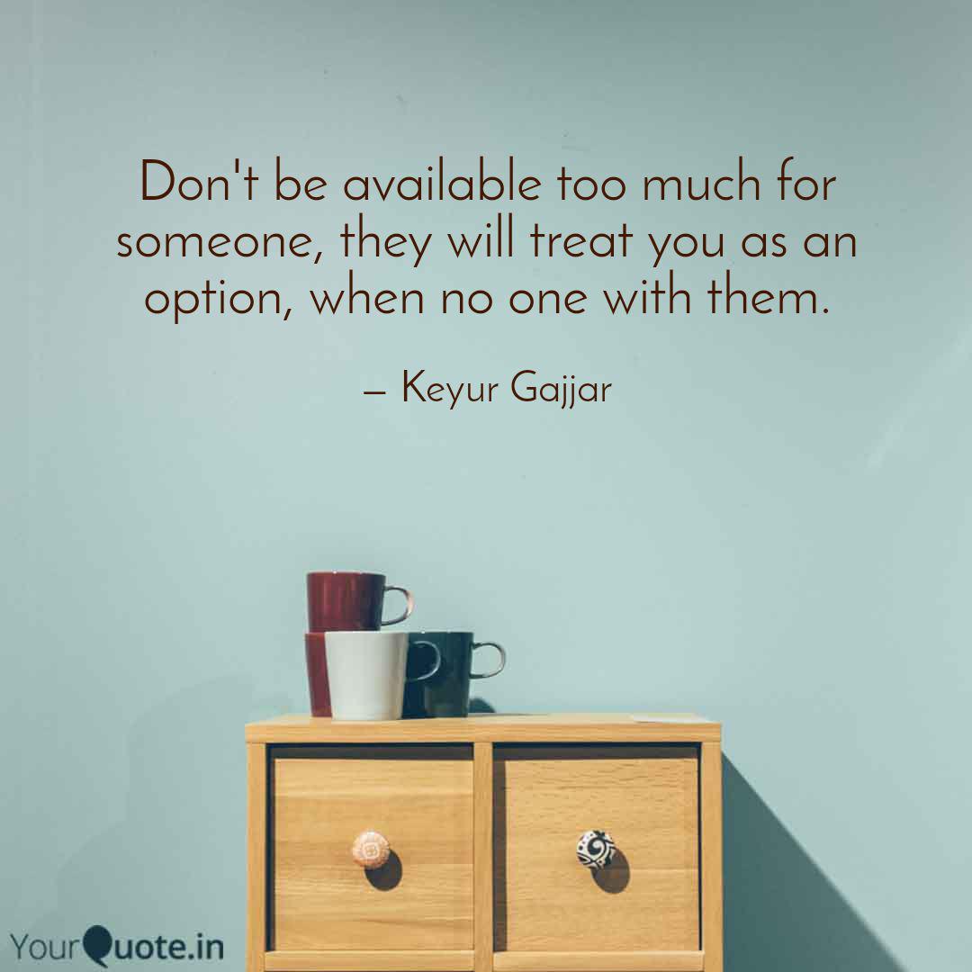Don't Be Available Too Mu... | Quotes & Writings By Keyur Gajjar | Yourquote