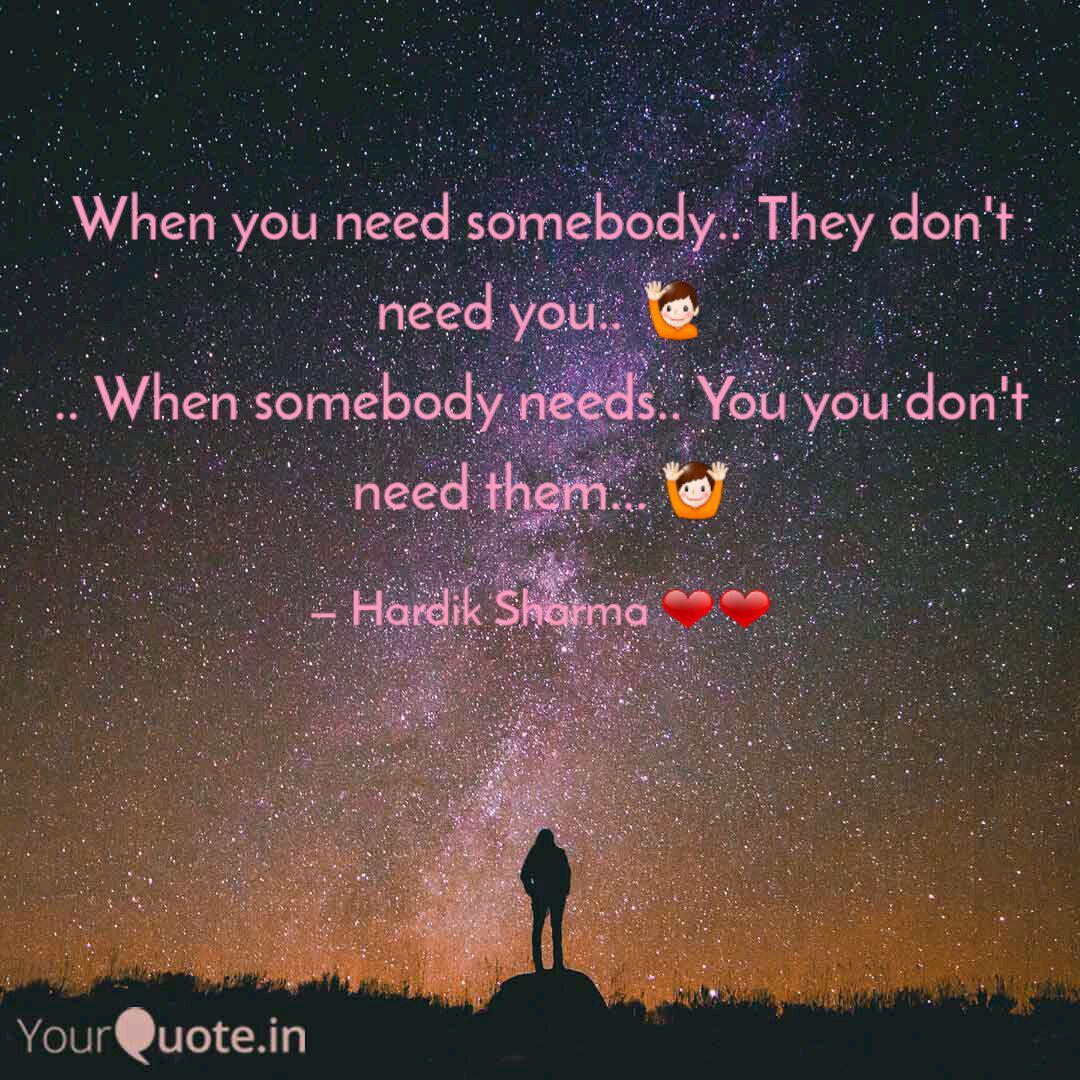 When You Need Somebody Quotes Writings By Hardik Sharma Yourquote