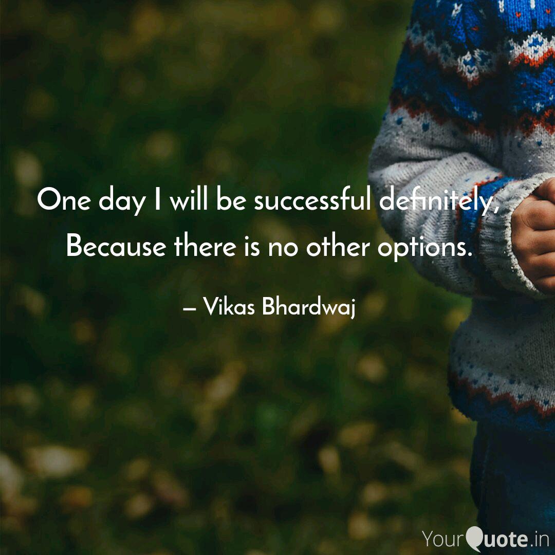 One Day I Will Be Success Quotes Writings By Vikas Bhardwaj Yourquote