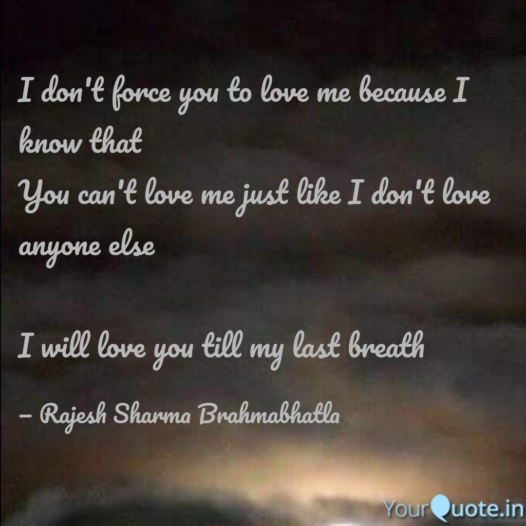I Don T Force You To Love Quotes Writings By Rajesh Sharma Brahmabhatla Yourquote