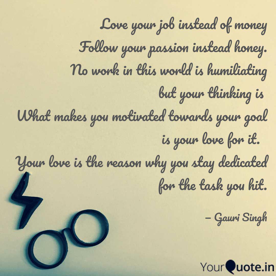 Love Your Job Instead Of Quotes Writings By Gauri Singh Yourquote Explore 1000 passion quotes by authors including maya angelou, oprah winfrey, and samuel johnson at brainyquote. quotes writings by gauri singh