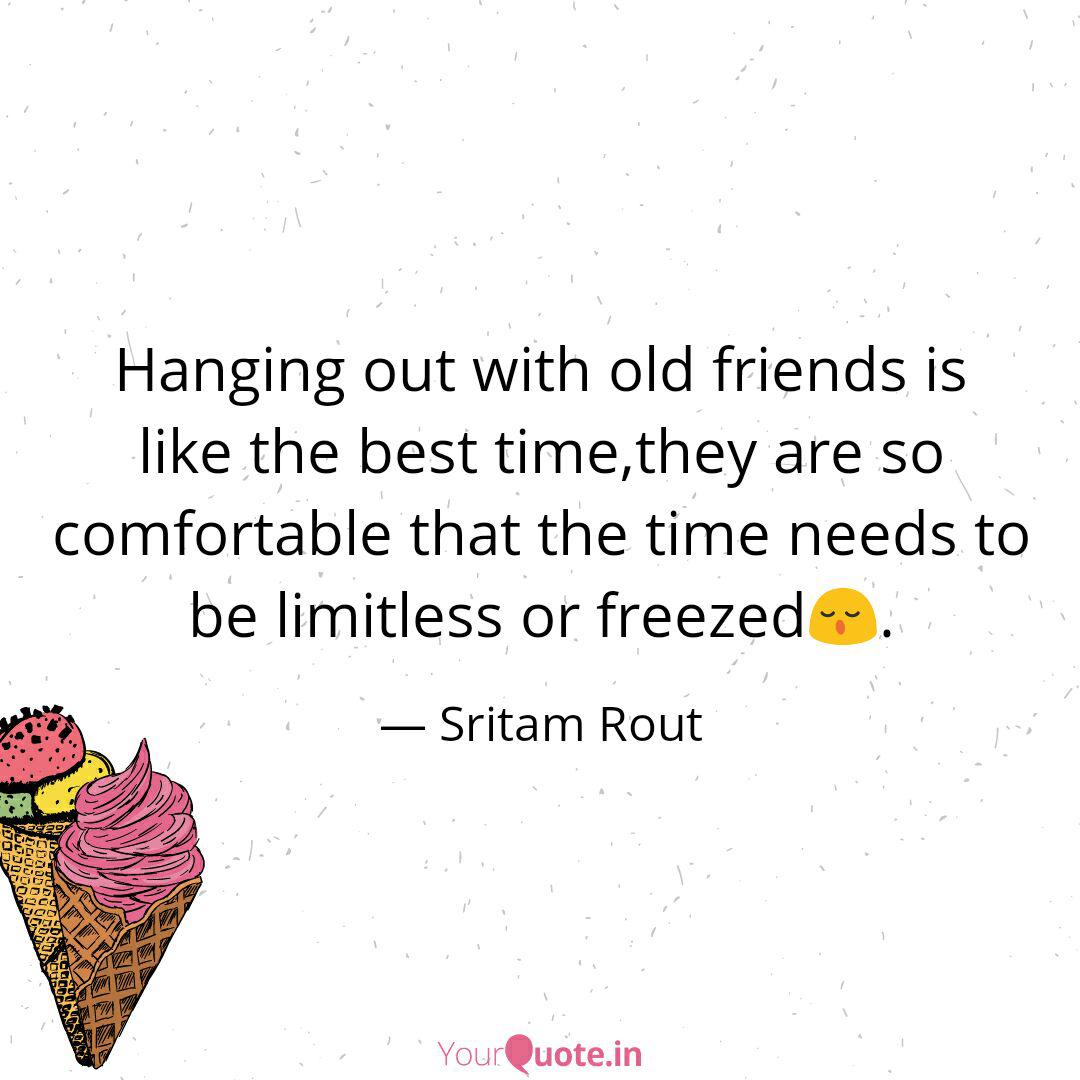 Hanging Out With Old Frie Quotes Writings By Sritam Rout Yourquote
